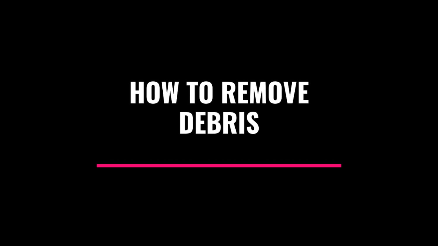 How to remove debris